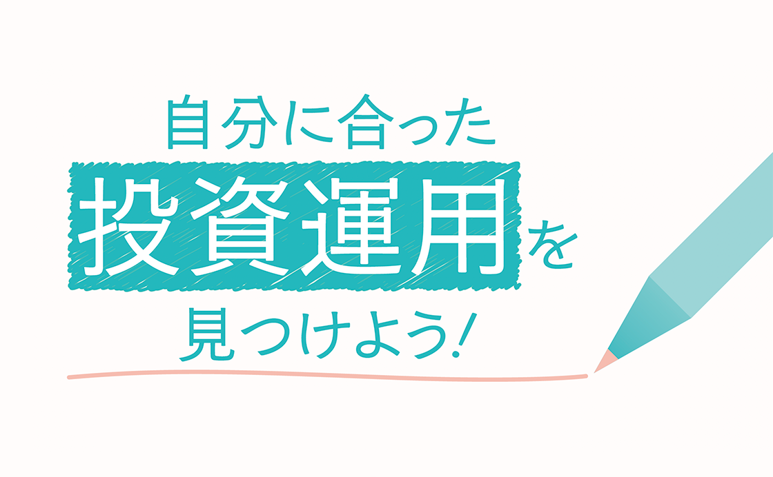 自分に合った投資運用を見つけよう！