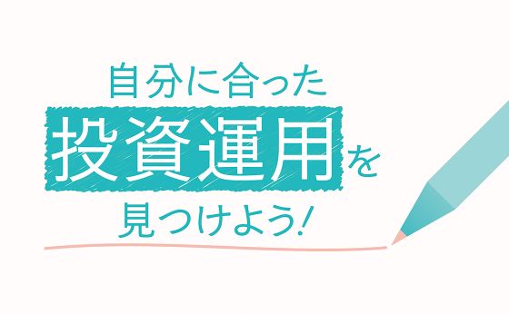 自分に合った投資運用を見つけよう！