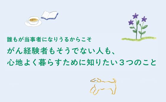 誰もが当事者になりうるからこそ「がん経験者もそうでない人も、心地よく暮らすために知りたい３つのこと」
