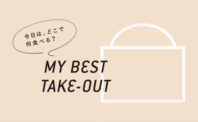 今日は、どこで何食べる？『MY BEST TAKE-OUT』［テイクアウトでなにする？］