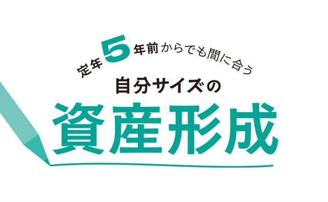 定年5年前からでも間に合う「自分サイズの資産形成」